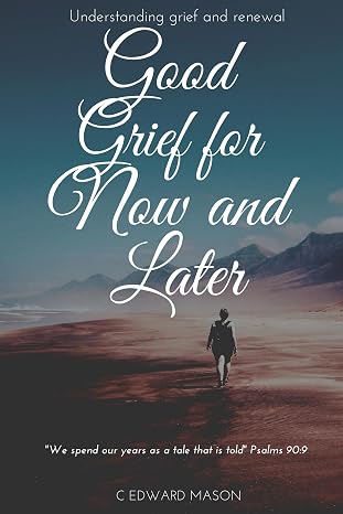 Good Grief for Now and Later by C. Edward Mason